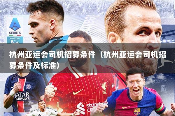 杭州亚运会司机招募条件（杭州亚运会司机招募条件及标准）